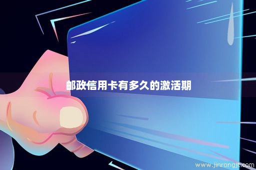 邮政信用卡有多久的激活期