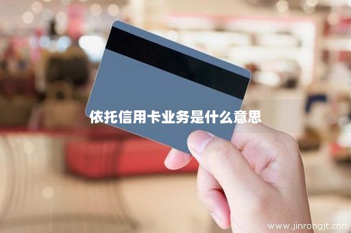 依托信用卡业务是什么意思