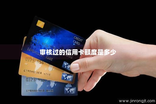 审核过的信用卡额度是多少