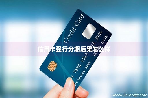 信用卡强行分期后果怎么样