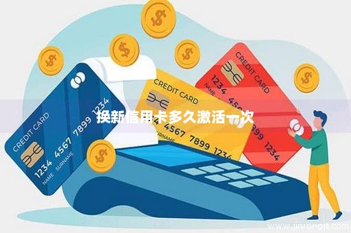 换新信用卡多久激活一次