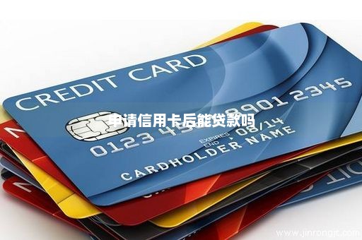 申请信用卡后能贷款吗