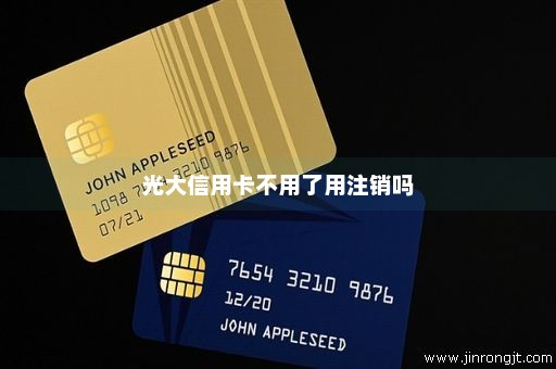 光大信用卡不用了用注销吗
