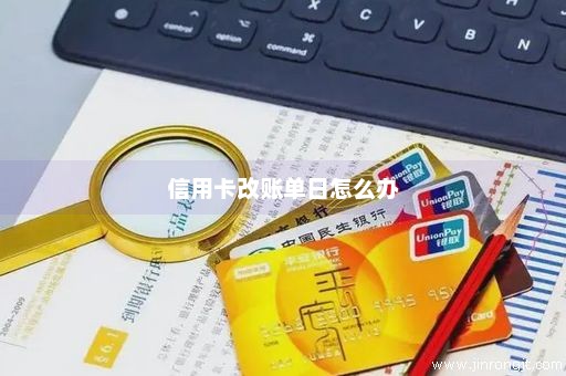 信用卡改账单日怎么办