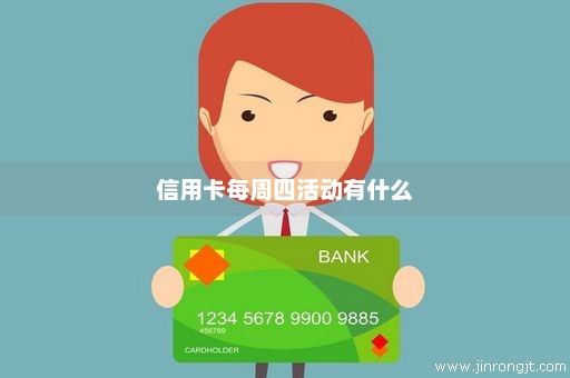 信用卡每周四活动有什么