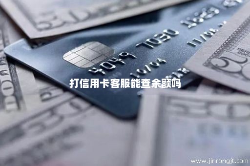 打信用卡客服能查余额吗