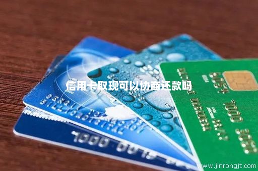 信用卡取现可以协商还款吗