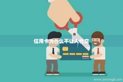 信用卡为什么不让人代交