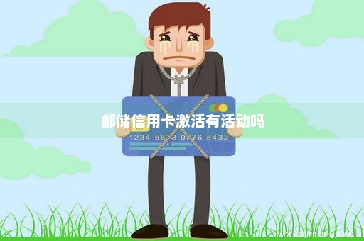 邮储信用卡激活有活动吗