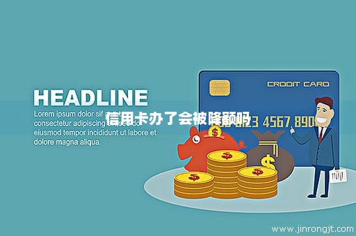 信用卡办了会被降额吗