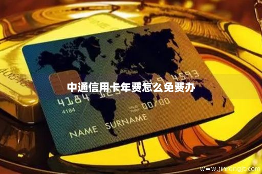 中通信用卡年费怎么免费办