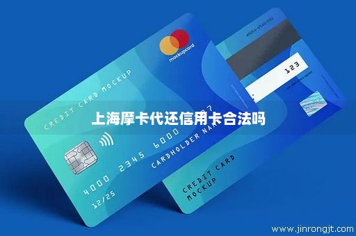 上海摩卡代还信用卡合法吗