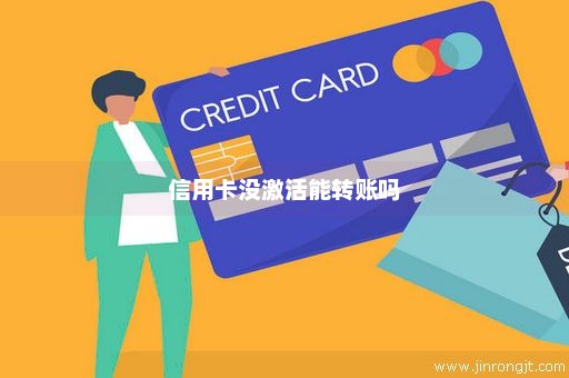 信用卡没激活能转账吗