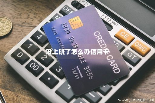 没上班了怎么办信用卡