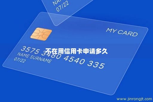 不在用信用卡申请多久