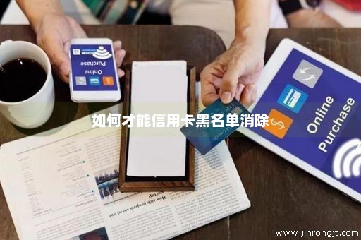 如何才能信用卡黑名单消除