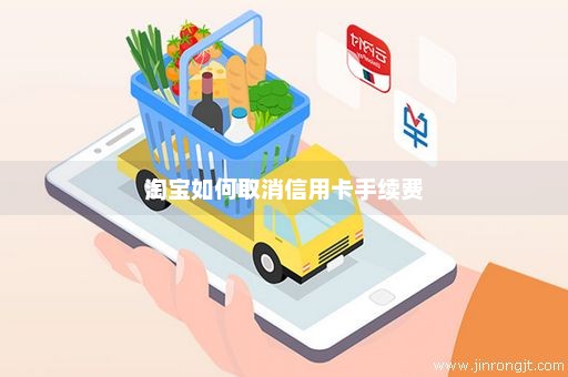 淘宝如何取消信用卡手续费