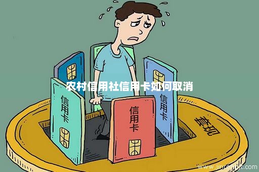 农村信用社信用卡如何取消