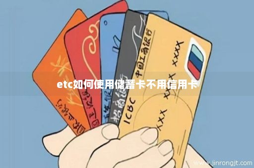 etc如何使用储蓄卡不用信用卡