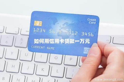 如何用信用卡贷款一万元
