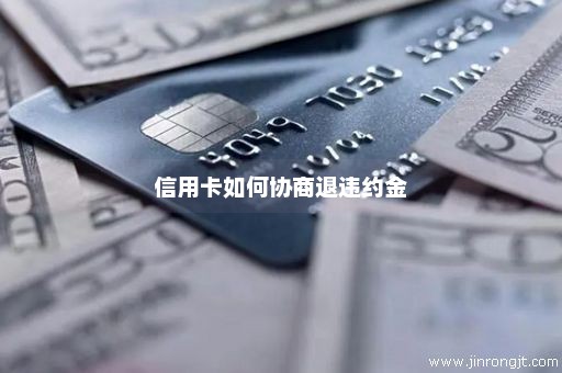 信用卡如何协商退违约金