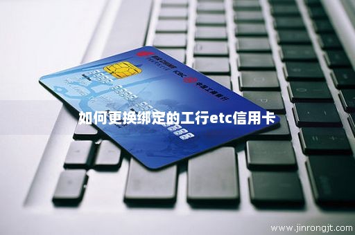如何更换绑定的工行etc信用卡