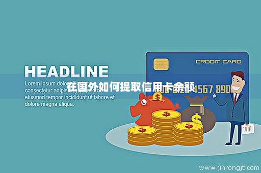 在国外如何提取信用卡余额