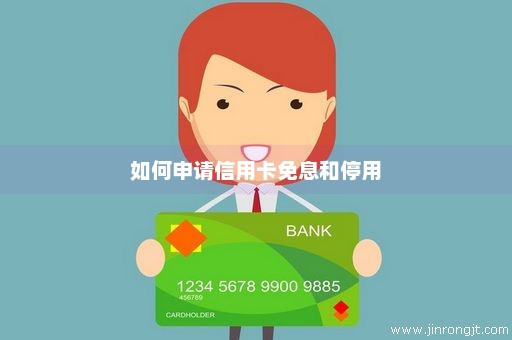 如何申请信用卡免息和停用