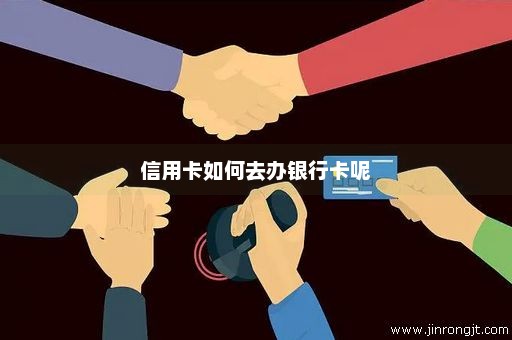 信用卡如何去办银行卡呢