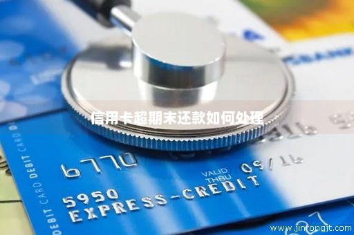 信用卡超期末还款如何处理