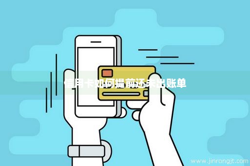 信用卡如何提前还未出账单