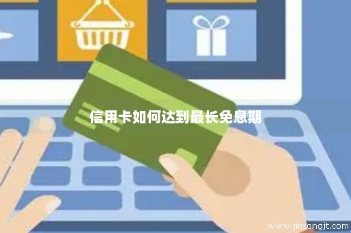 信用卡如何达到最长免息期