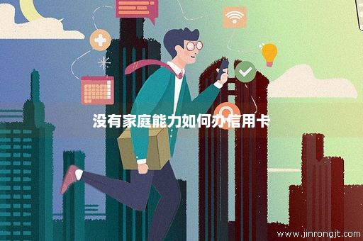 没有家庭能力如何办信用卡