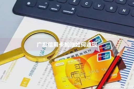 广发信用卡加油如何返现