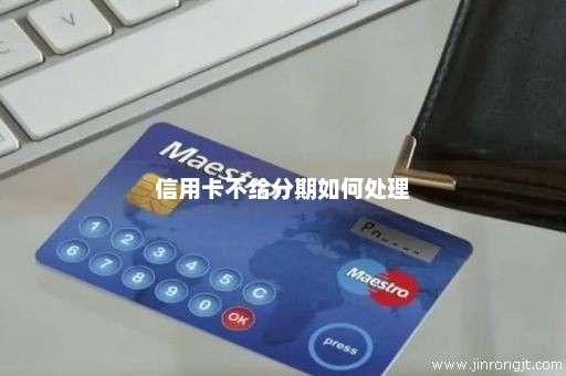 信用卡不给分期如何处理
