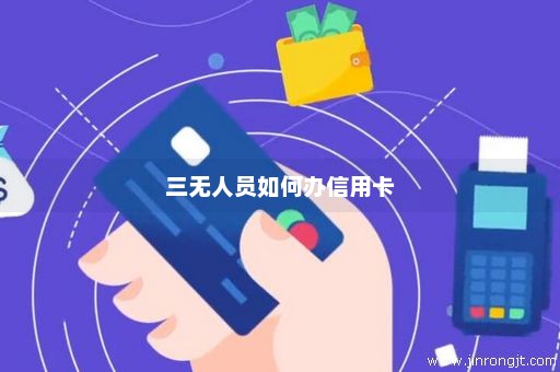 三无人员如何办信用卡