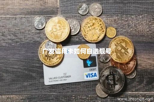 广发信用卡如何自选靓号