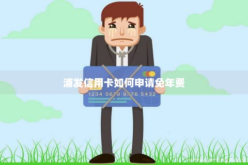 浦发信用卡如何申请免年费