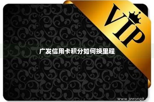 广发信用卡积分如何换里程