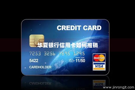华夏银行信用卡如何推销