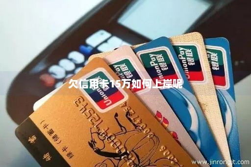 欠信用卡15万如何上岸呢