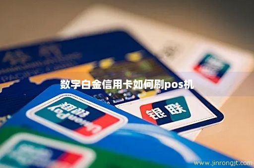 数字白金信用卡如何刷pos机