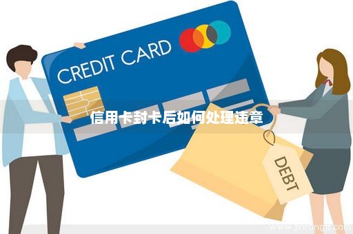 信用卡封卡后如何处理违章