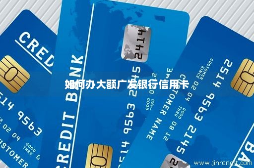 如何办大额广发银行信用卡