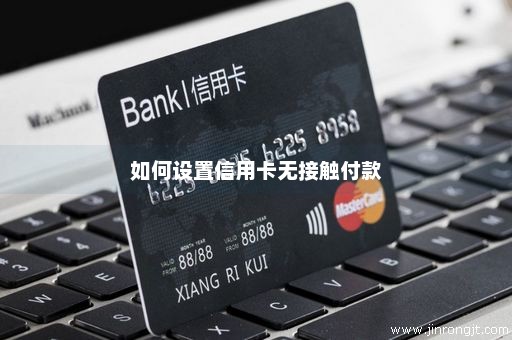 如何设置信用卡无接触付款
