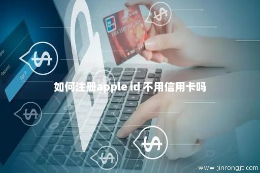 如何注册apple id 不用信用卡吗
