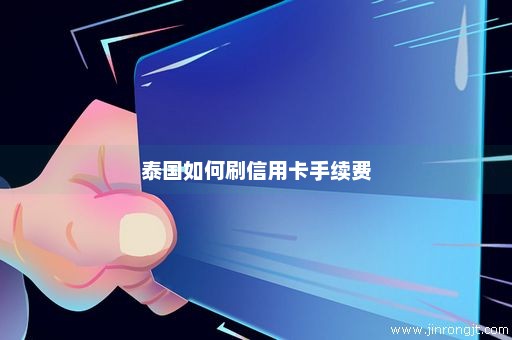 泰国如何刷信用卡手续费