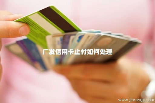 广发信用卡止付如何处理