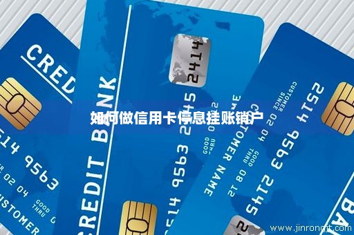 如何做信用卡停息挂账销户