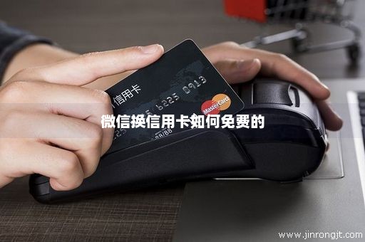 微信换信用卡如何免费的